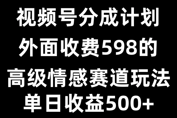 视频号分成计划单日500+，外面收费598的高级情感赛道沁香居-专注分享网络创业项目落地实操课程 – 全网首发_高质量创业项目输出沁香居