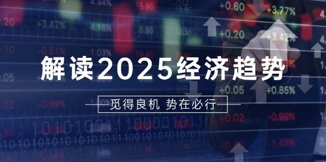 （13463期）解读2025经济趋势、美股、A港股等资产前景判断，助您抢先布局未来投资沁香居-专注分享网络创业项目落地实操课程 – 全网首发_高质量创业项目输出沁香居
