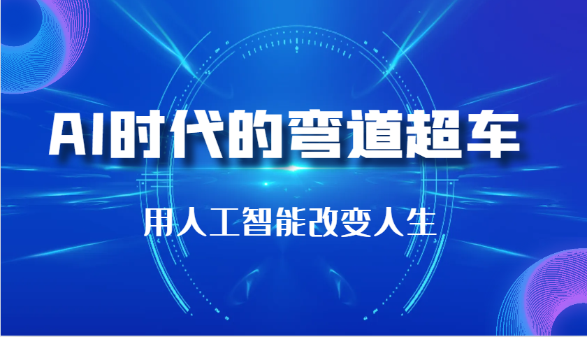 AI时代的弯道超车：用人工智能改变人生（29节课）沁香居-专注分享网络创业项目落地实操课程 – 全网首发_高质量创业项目输出沁香居