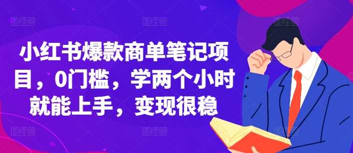 小红书爆款商单笔记项目，0门槛，学两个小时就能上手，变现很稳沁香居-专注分享网络创业项目落地实操课程 – 全网首发_高质量创业项目输出沁香居