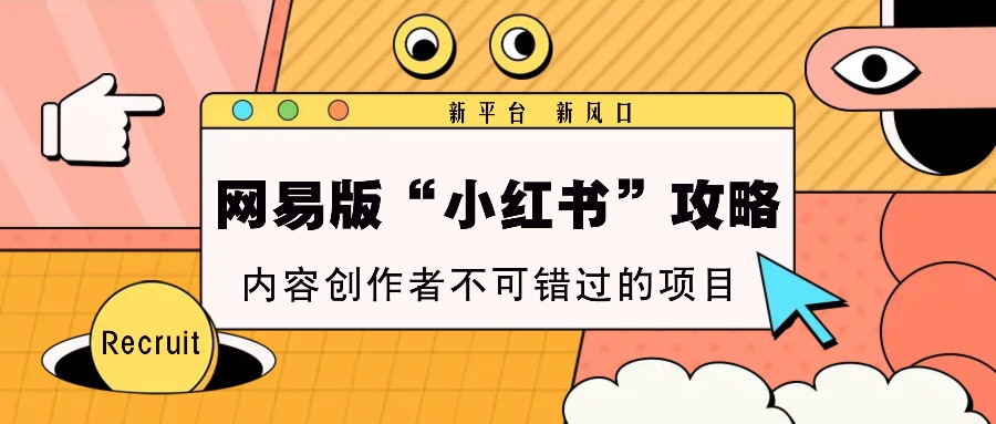网易版“小红书”攻略，新平台 新风口，内容创作者不可错过的项目沁香居-专注分享网络创业项目落地实操课程 – 全网首发_高质量创业项目输出沁香居