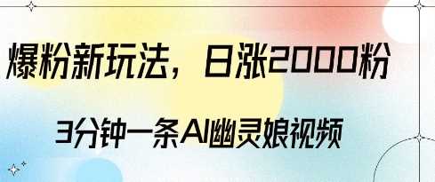 爆粉新玩法，3分钟一条AI幽灵娘视频，日涨2000粉丝，多种变现方式沁香居-专注分享网络创业项目落地实操课程 – 全网首发_高质量创业项目输出沁香居